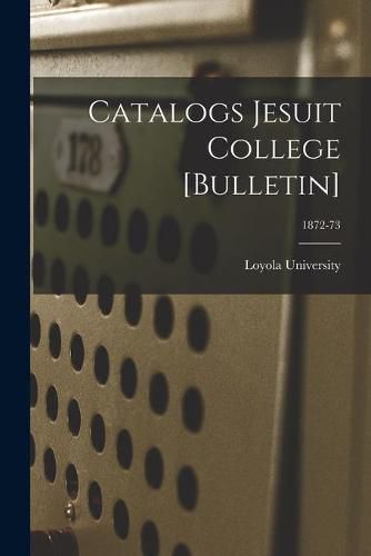 Cover image for Catalogs Jesuit College [Bulletin]; 1872-73