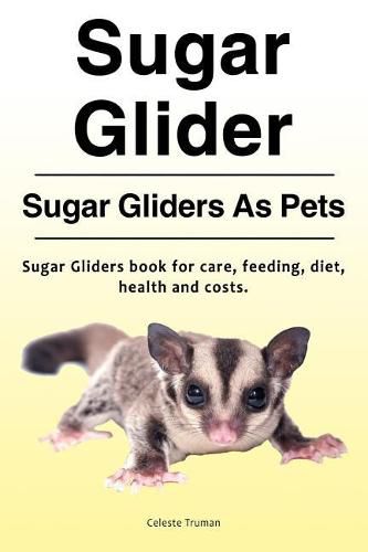 Cover image for Sugar Glider. Sugar Gliders As Pets. Sugar Gliders book for care, feeding, diet, health and costs.