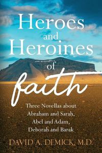 Cover image for Heroes and Heroines of the Faith: Three Novellas about Abraham and Sarah, Abel and Adam, Deborah and Barak