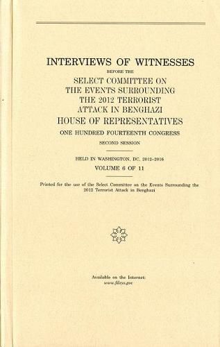 Cover image for Interviews of Witnesses Before the Select Committee on the Events Surrounding the 2012 Terrorist Attack in Benghazi, Volume 6