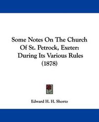 Cover image for Some Notes on the Church of St. Petrock, Exeter: During Its Various Rules (1878)