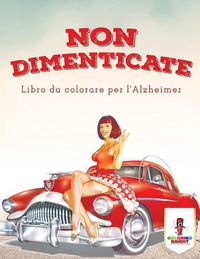 Cover image for Non Dimenticate: Libro Da Colorare Per l'Alzheimer