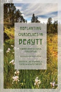 Cover image for Replanting Ourselves in Beauty: Toward an Ecological Civilization