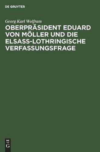 Oberprasident Eduard Von Moeller Und Die Elsass-Lothringische Verfassungsfrage