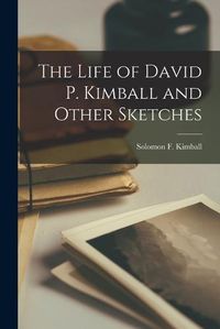 Cover image for The Life of David P. Kimball and Other Sketches