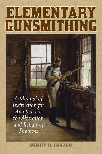 Cover image for Elementary Gunsmithing: A Manual of Instruction for Amateurs in the Alteration and Repair of Firearms