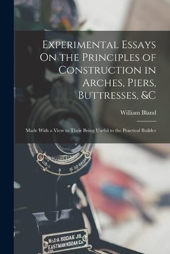 Cover image for Experimental Essays On the Principles of Construction in Arches, Piers, Buttresses, &c
