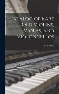 Cover image for Catalog of Rare Old Violins, Violas, and Violoncellos