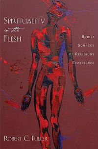 Cover image for Spirituality in the Flesh: Bodily Sources of Religious Experiences