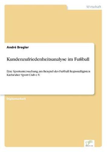 Cover image for Kundenzufriedenheitsanalyse im Fussball: Eine Sportuntersuchung am Beispiel des Fussball Regionalligisten Karlsruher Sport-Club e.V.