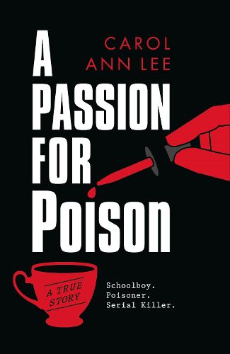 Cover image for A Passion for Poison: A true crime story like no other, the extraordinary tale of the schoolboy teacup poisoner