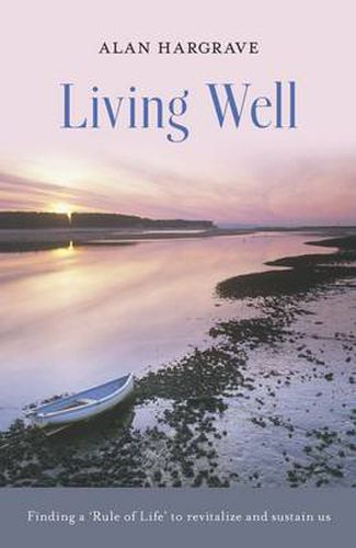 Cover image for Living Well: Finding A 'Rule Of Life' To Revitalise And Sustain Us