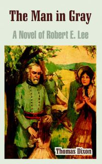 Cover image for The Man in Gray: A Novel of Robert E. Lee