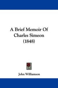 Cover image for A Brief Memoir Of Charles Simeon (1848)