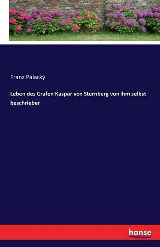 Leben des Grafen Kaspar von Sternberg von ihm selbst beschrieben