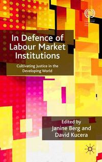 Cover image for In Defence of Labour Market Institutions: Cultivating Justice in the Developing World