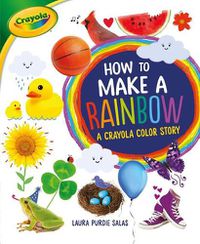 Cover image for How to Make a Rainbow: A Crayola (R) Color Story