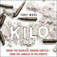 Cover image for Kilo: Inside the Deadliest Cocaine Cartels--From the Jungles to the Streets