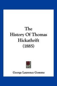 Cover image for The History of Thomas Hickathrift (1885)