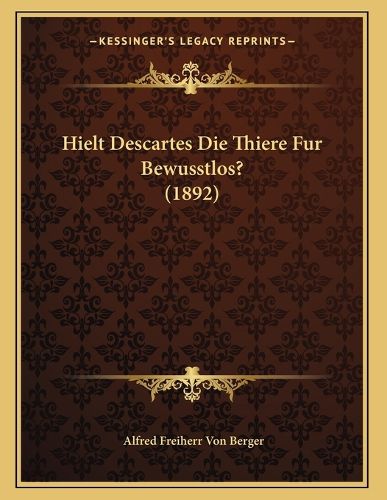 Hielt Descartes Die Thiere Fur Bewusstlos? (1892)
