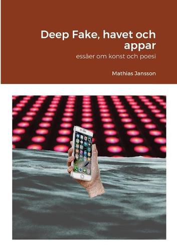 Cover image for Deep Fake, havet och appar - essaer om konst och poesi
