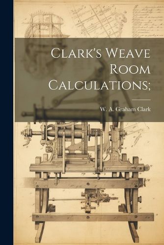 Cover image for Clark's Weave Room Calculations;