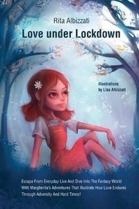 Cover image for Love under Lockdown: Escape From Everyday Live And Dive Into The Fantasy World With Margherita's Adventures That Illustrate How Love Endures Through Adversity And Hard Times!