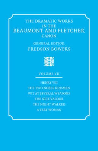 Cover image for The Dramatic Works in the Beaumont and Fletcher Canon: Volume 7, Henry VIII, The Two Noble Kinsmen, Wit at Several Weapons, The Nice Valour, The Night Walker, A Very Woman