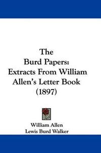 Cover image for The Burd Papers: Extracts from William Allen's Letter Book (1897)