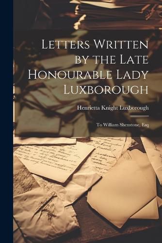 Letters Written by the Late Honourable Lady Luxborough