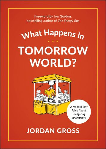 Cover image for What Happens in Tomorrow World?: A Modern-Day Fable About Navigating Uncertainty