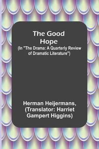 Cover image for The Good Hope; (In The Drama: A Quarterly Review of Dramatic Literature)