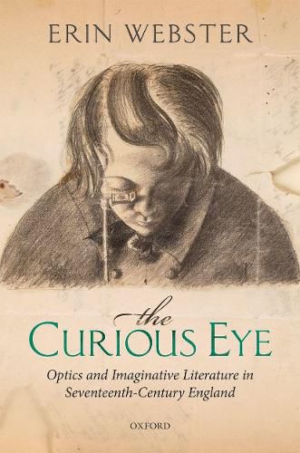 Cover image for The Curious Eye: Optics and Imaginative Literature in Seventeenth-Century England