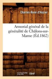 Cover image for Armorial General de la Generalite de Chalons-Sur-Marne (Ed.1862)