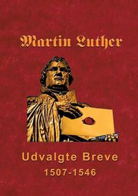 Cover image for Martin Luther - Udvalgte Breve: Udvalgte Breve 1507-1546