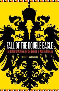 Cover image for Fall of the Double Eagle: The Battle for Galicia and the Demise of Austria-Hungary