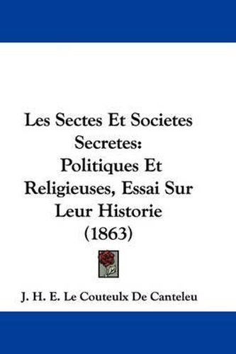 Cover image for Les Sectes Et Societes Secretes: Politiques Et Religieuses, Essai Sur Leur Historie (1863)