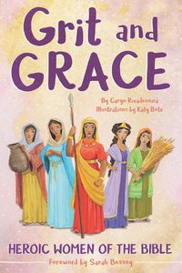 Cover image for Grit and Grace: Heroic Women of the Bible