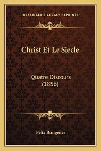 Cover image for Christ Et Le Siecle: Quatre Discours (1856)