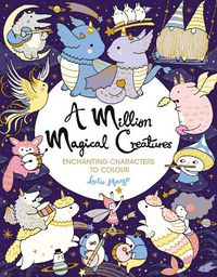 Cover image for A Million Magical Creatures: Enchanting Characters to Colour