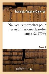 Cover image for Nouveaux Memoires Pour Servir A l'Histoire de Notre Tems. Tome 3