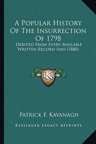 A Popular History of the Insurrection of 1798: Derived from Every Available Written Record and (1880)