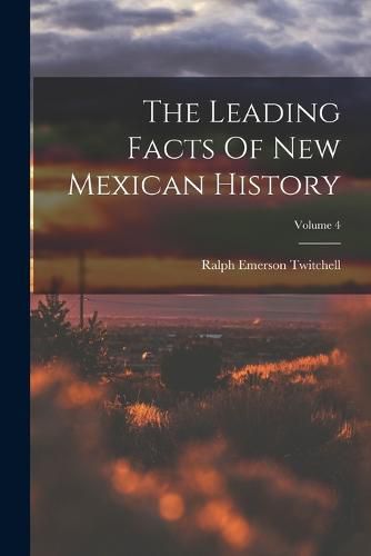 The Leading Facts Of New Mexican History; Volume 4