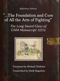 Cover image for ...the Foundation and Core of All the Arts of Fighting: The Long Sword Gloss of GNM Manuscript 3227a