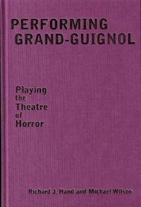 Cover image for Performing Grand-Guignol: Playing the Theatre of Horror