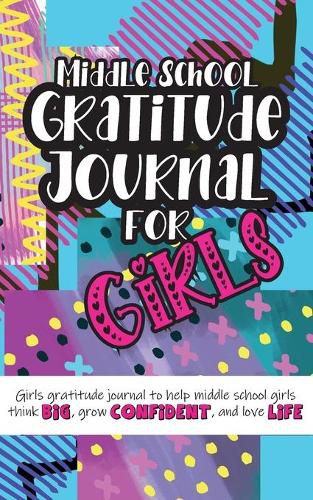 Cover image for Middle School Gratitude Journal for Girls: Girls gratitude journal to help middle school girls think big, grow confident, and love life