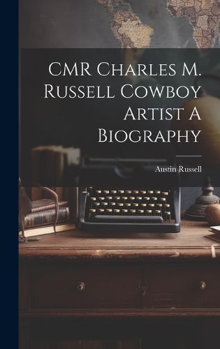 Cover image for CMR Charles M. Russell Cowboy Artist A Biography