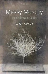 Cover image for Messy Morality: The Challenge of Politics