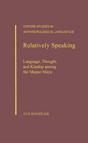 Cover image for Relatively Speaking: Language, Thought, and Kinship Among the Mopan Maya