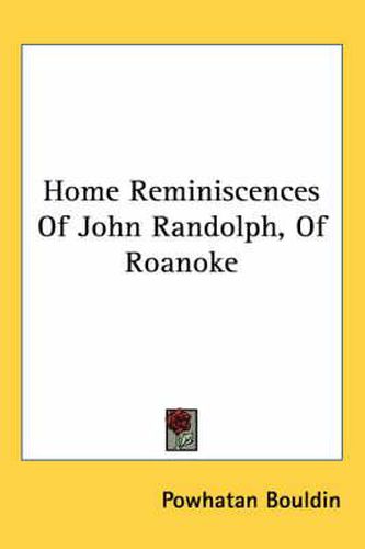 Cover image for Home Reminiscences of John Randolph, of Roanoke